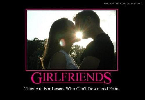 girlfriends are for losers who can't download porn.jpg